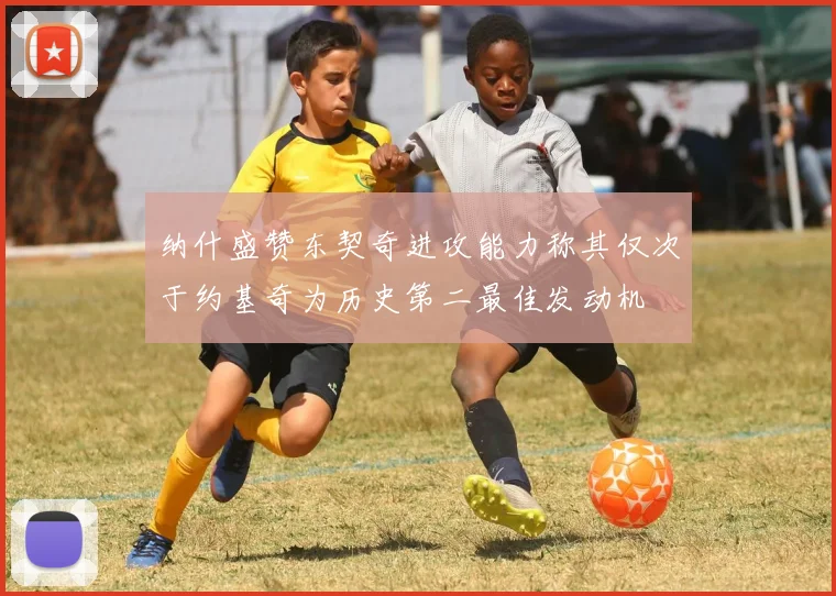 纳什盛赞东契奇进攻能力称其仅次于约基奇为历史第二最佳发动机
